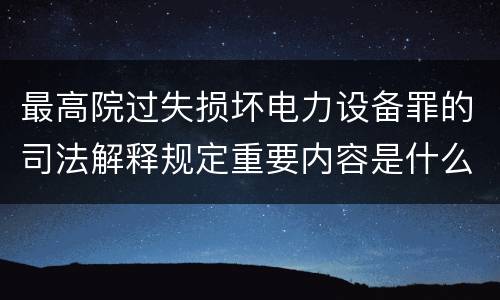 最高院过失损坏电力设备罪的司法解释规定重要内容是什么
