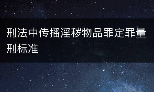 刑法中传播淫秽物品罪定罪量刑标准