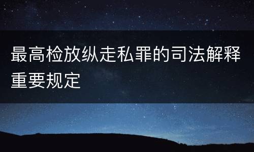 最高检放纵走私罪的司法解释重要规定