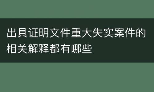 出具证明文件重大失实案件的相关解释都有哪些