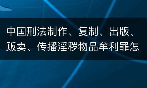 中国刑法制作、复制、出版、贩卖、传播淫秽物品牟利罪怎么立案