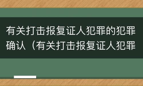 有关打击报复证人犯罪的犯罪确认（有关打击报复证人犯罪的犯罪确认书怎么写）