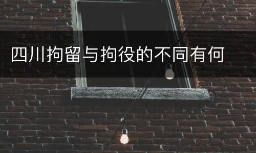 四川拘留与拘役的不同有何