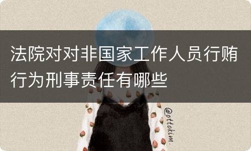 法院对对非国家工作人员行贿行为刑事责任有哪些