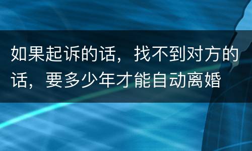 如果起诉的话，找不到对方的话，要多少年才能自动离婚
