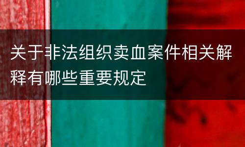 关于非法组织卖血案件相关解释有哪些重要规定
