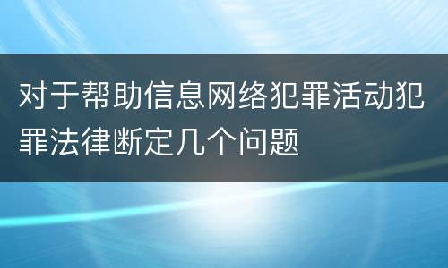对于帮助信息网络犯罪活动犯罪法律断定几个问题