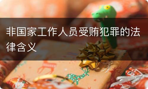 非国家工作人员受贿犯罪的法律含义