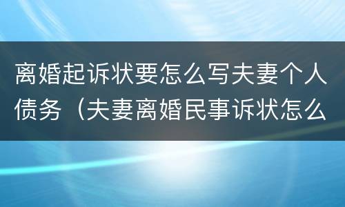 离婚起诉状要怎么写夫妻个人债务（夫妻离婚民事诉状怎么写）