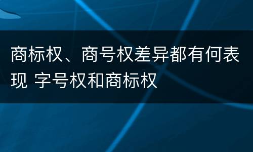 商标权、商号权差异都有何表现 字号权和商标权