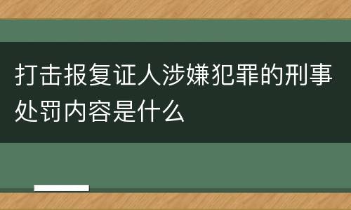 打击报复证人涉嫌犯罪的刑事处罚内容是什么