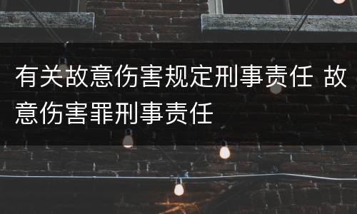 有关故意伤害规定刑事责任 故意伤害罪刑事责任