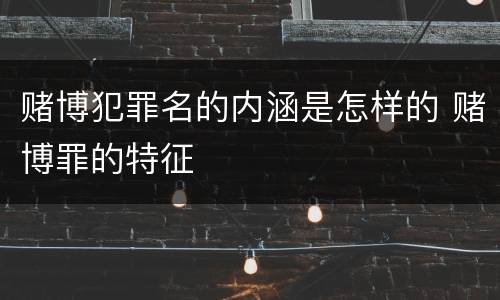 赌博犯罪名的内涵是怎样的 赌博罪的特征