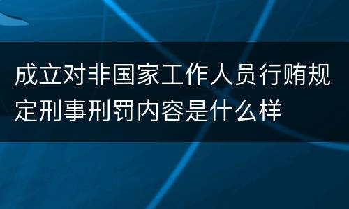 成立对非国家工作人员行贿规定刑事刑罚内容是什么样