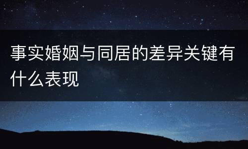 事实婚姻与同居的差异关键有什么表现