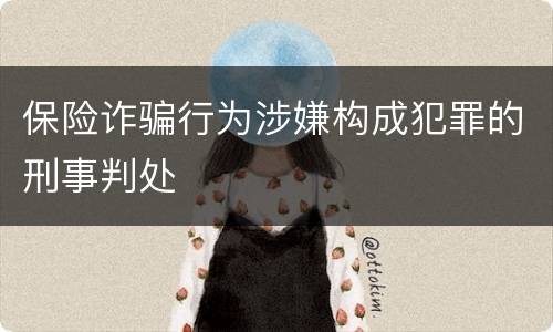 保险诈骗行为涉嫌构成犯罪的刑事判处