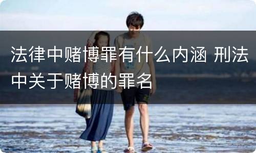 法律中赌博罪有什么内涵 刑法中关于赌博的罪名