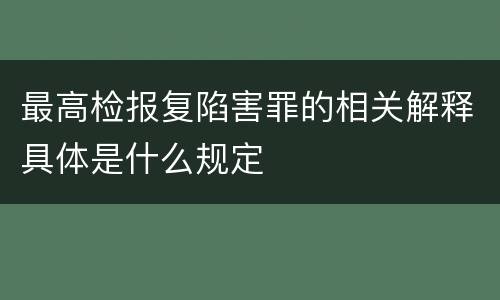 最高检报复陷害罪的相关解释具体是什么规定