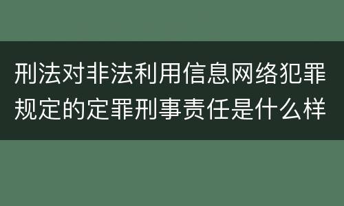 刑法对非法利用信息网络犯罪规定的定罪刑事责任是什么样的