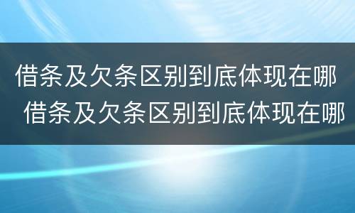 借条及欠条区别到底体现在哪 借条及欠条区别到底体现在哪些方面