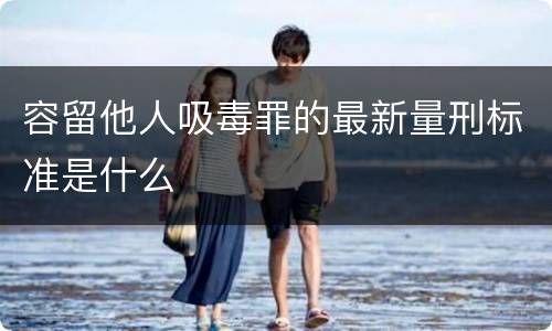 容留他人吸毒罪的最新量刑标准是什么