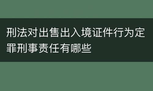 刑法对出售出入境证件行为定罪刑事责任有哪些