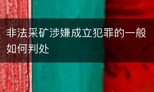 非法采矿涉嫌成立犯罪的一般如何判处