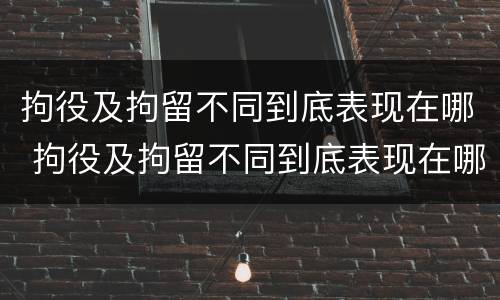 拘役及拘留不同到底表现在哪 拘役及拘留不同到底表现在哪些方面