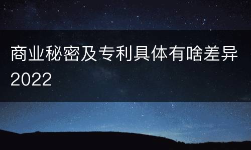 商业秘密及专利具体有啥差异2022