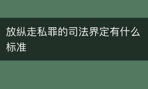 放纵走私罪的司法界定有什么标准