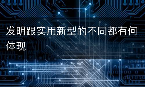 发明跟实用新型的不同都有何体现