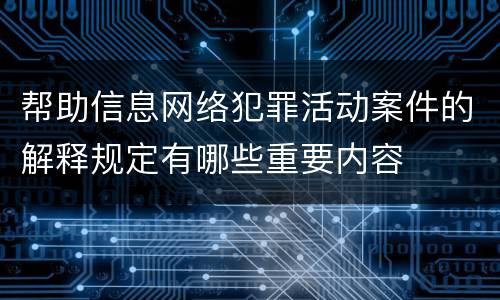 帮助信息网络犯罪活动案件的解释规定有哪些重要内容