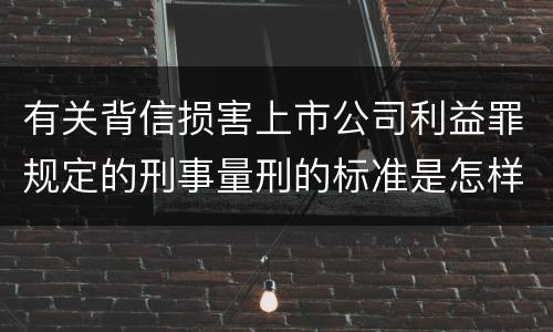 有关背信损害上市公司利益罪规定的刑事量刑的标准是怎样的