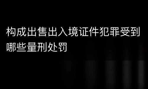 构成出售出入境证件犯罪受到哪些量刑处罚