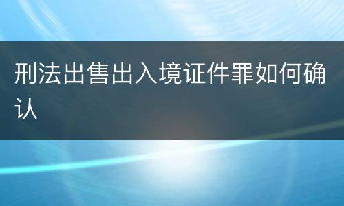 刑法出售出入境证件罪如何确认