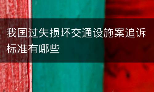 我国过失损坏交通设施案追诉标准有哪些