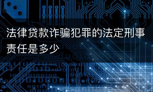 法律贷款诈骗犯罪的法定刑事责任是多少