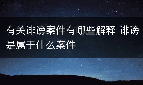 有关诽谤案件有哪些解释 诽谤是属于什么案件
