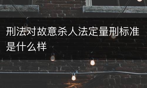 刑法对故意杀人法定量刑标准是什么样