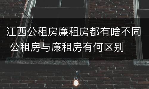 江西公租房廉租房都有啥不同 公租房与廉租房有何区别