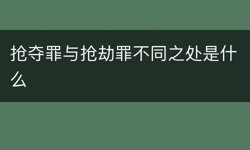 抢夺罪与抢劫罪不同之处是什么