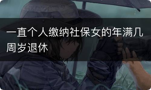 一直个人缴纳社保女的年满几周岁退休