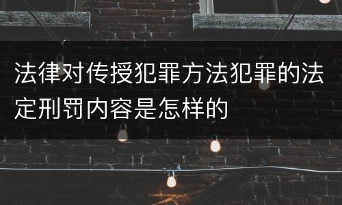 法律对传授犯罪方法犯罪的法定刑罚内容是怎样的