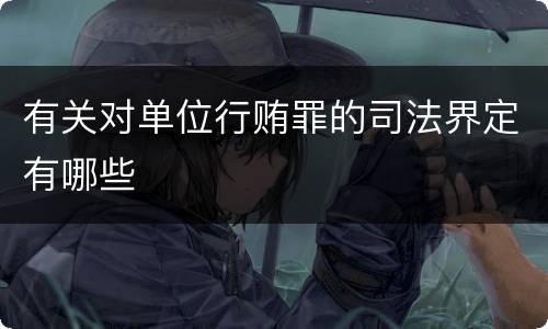 有关对单位行贿罪的司法界定有哪些