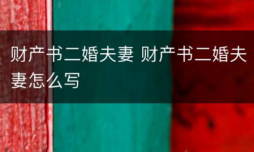 财产书二婚夫妻 财产书二婚夫妻怎么写