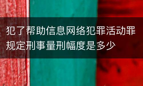 犯了帮助信息网络犯罪活动罪规定刑事量刑幅度是多少