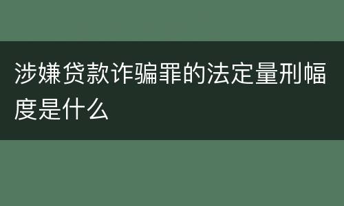 涉嫌贷款诈骗罪的法定量刑幅度是什么