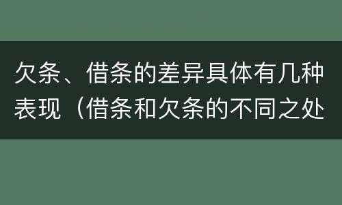欠条、借条的差异具体有几种表现（借条和欠条的不同之处有哪些）