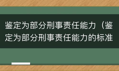 鉴定为部分刑事责任能力（鉴定为部分刑事责任能力的标准）