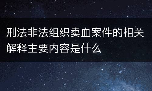 刑法非法组织卖血案件的相关解释主要内容是什么
